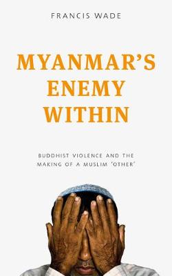 Myanmar's Enemy Within: Buddhist Violence and the Making of a Muslim 'Other' - Asian Arguments (Paperback)