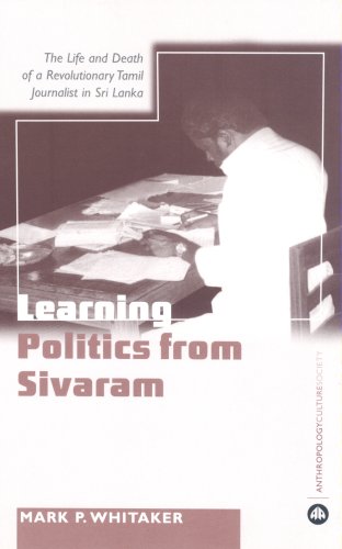 Learning Politics From Sivaram: The Life and Death of a Revolutionary Tamil Journalist in Sri Lanka (Anthropology, Culture and Society)