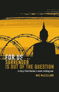 For Us Surrender is Out of the Question A story from Burma's never-ending war 2010