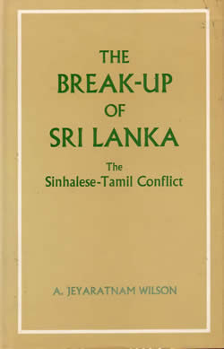 The Break-up of Sri Lanka The Sinhalese-Tamil Conflict A. Jeyaratnam Wilson 1988 cover