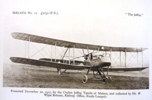'The Jaffna' fighter plane donated to British in 1915 by Jaffna Tamils in Malaya. F.E. 2b fighter with a 120 H.P engine and a prop that rotated behind the pilot, which was known as a ‘pusher power-plant.’. Built by Farman brothers
